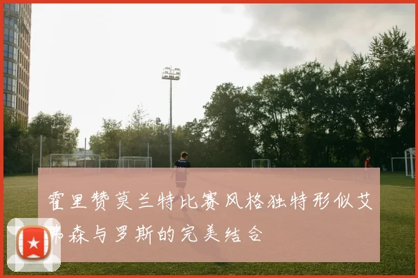 霍里赞莫兰特比赛风格独特形似艾弗森与罗斯的完美结合